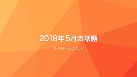 月刊アイデアマンズブログ 2018年5月の人気ブログ記事は？Lighthouse3.0登場！Chrome DevToolsという計測系が人気！